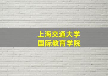 上海交通大学 国际教育学院